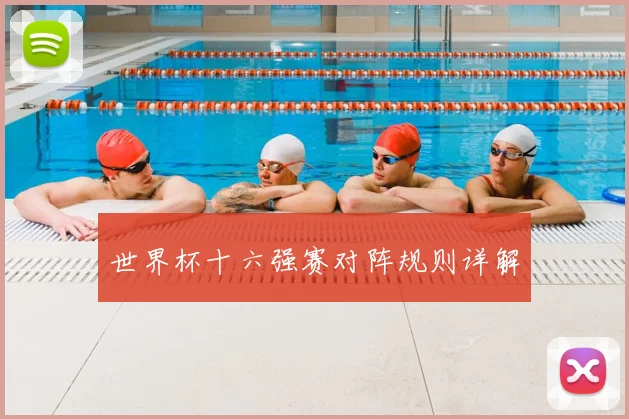 世界杯十六强赛对阵规则详解