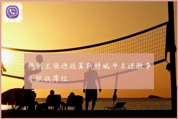 热刺主场迎战莱斯特城冲击连胜争夺欧战席位