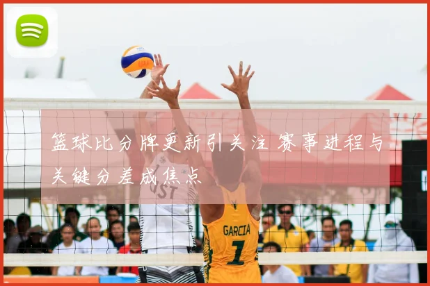 篮球比分牌更新引关注 赛事进程与关键分差成焦点